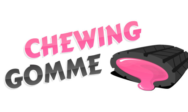 Edito #15 Et ce sera Chewing Gomme !