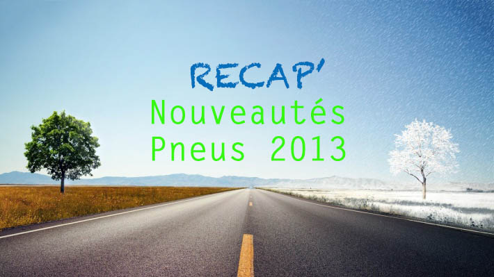 Recap' Nouveautés pneu 2013 (Partie 1)
