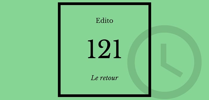 Edito #121 : le retour